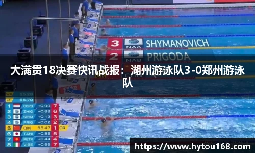 大满贯18决赛快讯战报：湖州游泳队3-0郑州游泳队